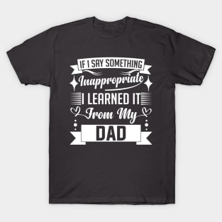 humor kids If I Say Something Inappropriate I Learned It From My dad Influence Saying T-Shirt